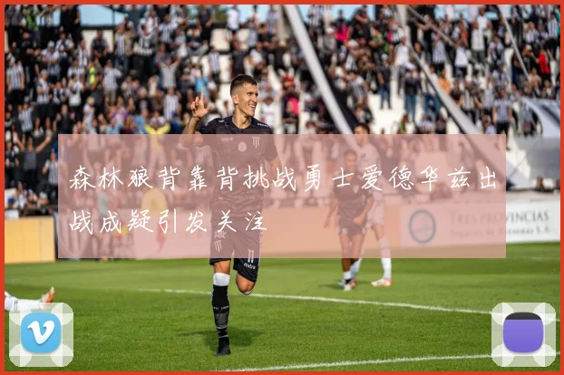 森林狼背靠背挑战勇士爱德华兹出战成疑引发关注